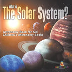 What is The Solar System? Astronomy Book for Kids Children's Astronomy Books - Paperback