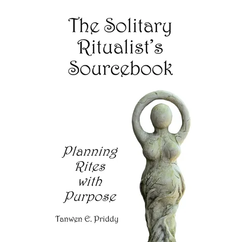 The Solitary Ritualist's Sourcebook: Planning Rites with Purpose