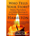 Who Tells Your Story?: History, Pop Culture, and Hidden Meanings in the Musical Phenomenon Hamilton