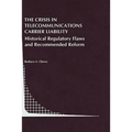 The Crisis in Telecommunications Carrier Liability: Historical Regulatory Flaws and Recommended Reform