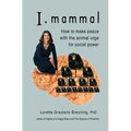 I, Mammal: How to Make Peace With the Animal Urge for Social Power