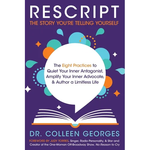 RESCRIPT the Story You're Telling Yourself: The Eight Practices to Quiet Your Inner Antagonist, Amplify Your Inner Advocate, & Author a Limitless Life