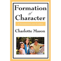 Formation of Character: Volume V of Charlotte Mason's Original Homeschooling Series