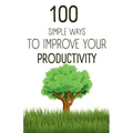 100 Simple Ways To Improve Your Productivity