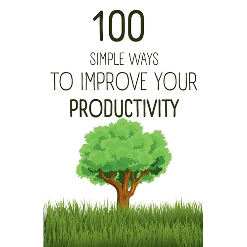 100 Simple Ways To Improve Your Productivity