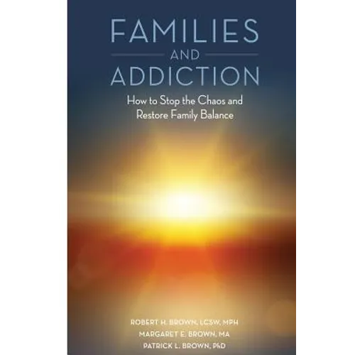 Families and Addiction: How to Stop the Chaos and Restore Family Balance
