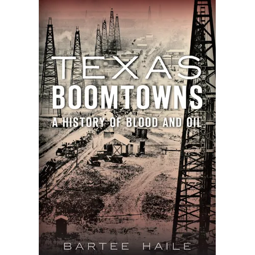 Texas Boomtowns: A History of Blood and Oil