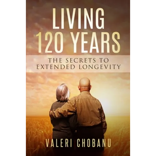 Living 120 Years: The Secrets to Extended Longevity