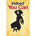 Indeed You Can: A True Story Edged in Humor to Inspire All Ages to Rush Forward with Arms Outstretched and Embrace Life