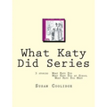 What Katy Did Series: 3 stories: What Katy Did, What Katy Did at School, What Katy did Next