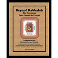Beyond Kabbalah - The Teachings That Cannot Be Taught: Preparing for the Messianic Era and Beyond - An introduction, orientation & illustrated trainin