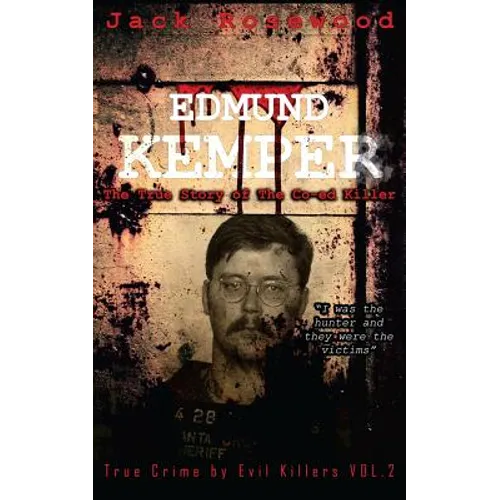 Edmund Kemper: The True Story of The Co-ed Killer: Historical Serial Killers and Murderers
