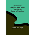 Memoirs of General Count Rapp, first aide-de-camp to Napoleon