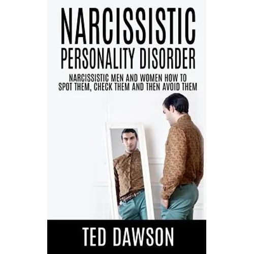 Narcissistic Personality Disorder Narcissistic Men and Women How to Spot Them, Check Them and Avoid Them