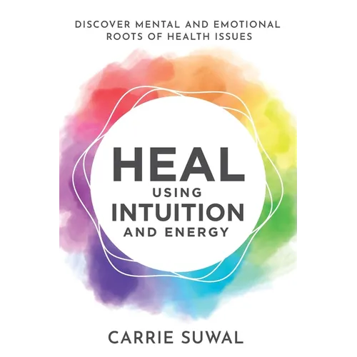 Heal Using Intuition And Energy: Discover Mental and Emotional Roots of Health Issues