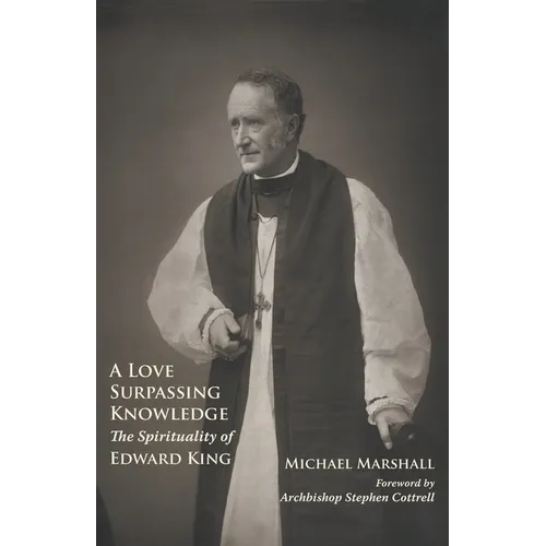 A Love Surpassing Knowledge: The Spirituality of Edward King