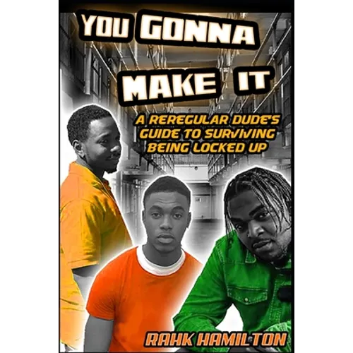 You Gonna Make It: A Regular Dudes Guide to Surviving Prison