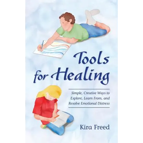 Tools for Healing: Simple, Creative Ways to Explore, Learn From, and Resolve Emotional Distress