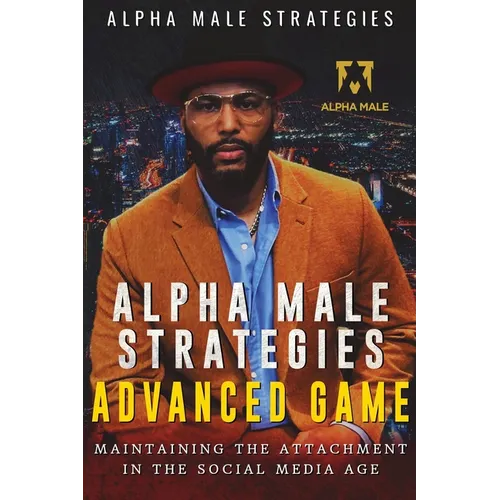 Alpha Male Strategies Advanced Game: Maintaining The Attachment in the Social Media Age