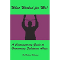 What Worked for Me!: A Contemporary Guide to Overcoming Substance Abuse.
