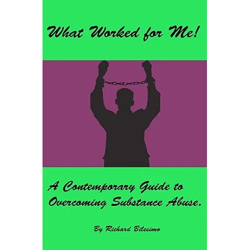 What Worked for Me!: A Contemporary Guide to Overcoming Substance Abuse.