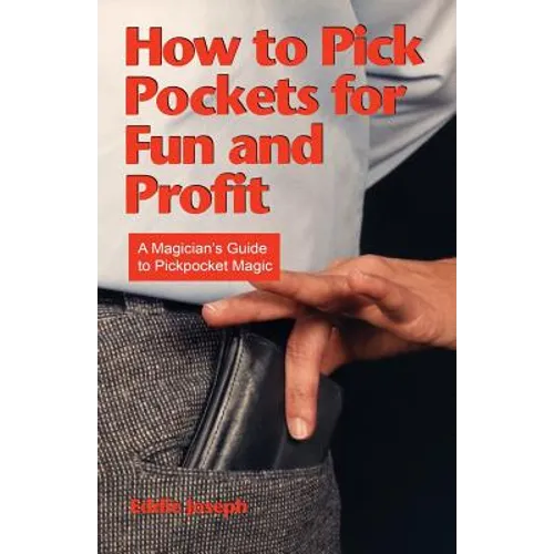 How to Pick Pockets for Fun and Profit: A Magician's Guide to Pickpocket Magic