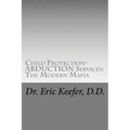 Child Protection/Abduction Services: The Modern Mafia: Federally Financed Perjury, Fraud, Kidnapping, and Child Drugging for Profit