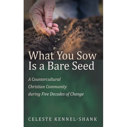 What You Sow Is a Bare Seed: A Countercultural Christian Community During Five Decades of Change