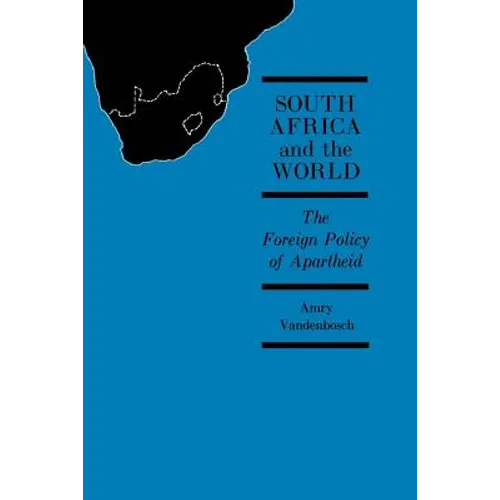 South Africa and the World: The Foreign Policy of Apartheid