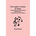 The Lighter Classics in Music: A Comprehensive Guide to Musical Masterworks in a Lighter Vein by 187 Composers