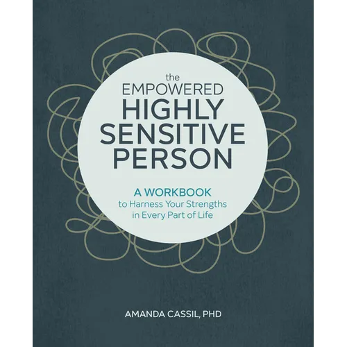 The Empowered Highly Sensitive Person: A Workbook to Harness Your Strengths in Every Part of Life