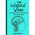The Shadow Work: Unveiling the dark secrets of the human mind