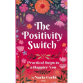 The Positivity Switch: Practical Steps to a Happier You