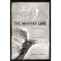 The Moffat Line: David Moffat's Railroad Over and Under the Continental Divide