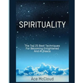 Spirituality: The Top 25 Best Techniques For Becoming Enlightened And At Peace