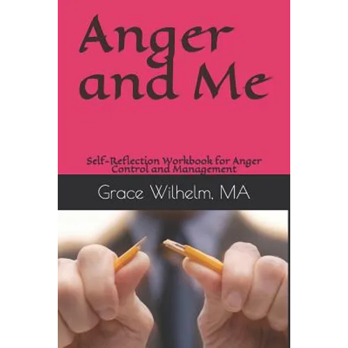 Anger and Me: Self-Reflection Workbook for Anger Control and Management