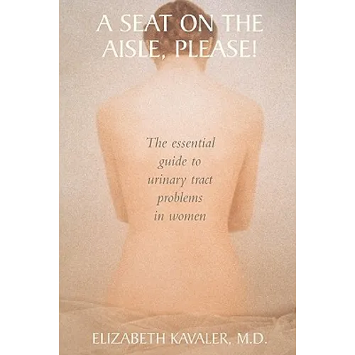 A Seat on the Aisle, Please!: The Essential Guide to Urinary Tract Problems in Women