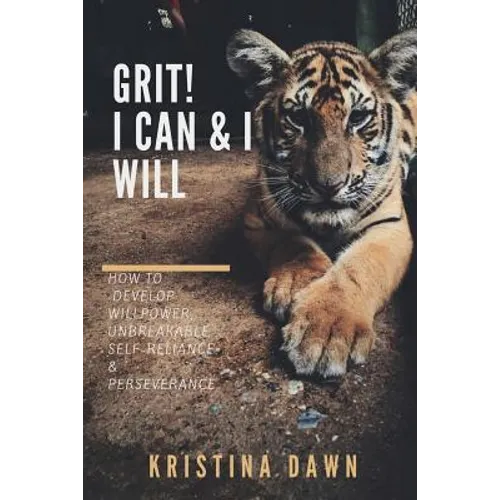 Grit: How To Develop Willpower, Unbreakable Self-Reliance And Don't Give Up: Self-Discipline, Perseverance, Mental Strength