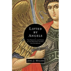 The Lifted by Angels: The Presence and Power of Our Heavenly Guides and Guardians