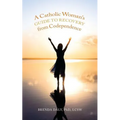 A Catholic Woman's Guide to Recovery from Codependence