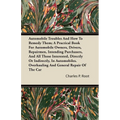 Automobile Troubles And How To Remedy Them; A Practical Book For Automobile Owners, Drivers, Repairmen, Intending Purchasers, And All Those Interested