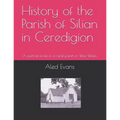 History of the Parish of Silian in Ceredigion: A Portrait of Life in a Rural Parish in West Wales