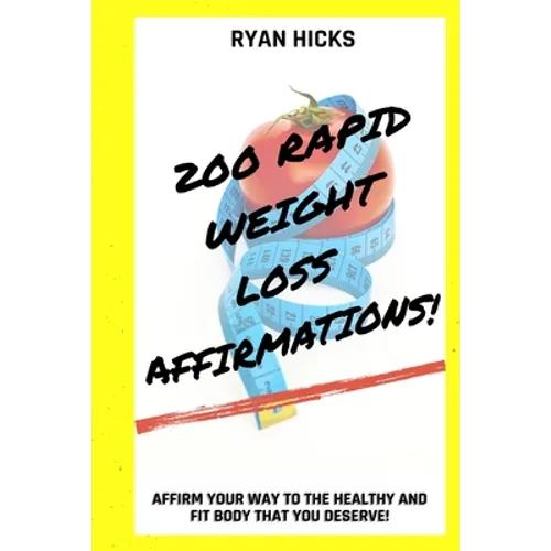 200 Rapid Weight Loss Affirmations: Affirm Your Way To The Healthy And Fit Body That You Deserve!