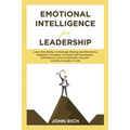 Emotional Intelligence For Leadership: Learn the Ability to Manage Feeling and Emotions, Negative Thoughts, Increase Self Awareness, Self Esteem, How
