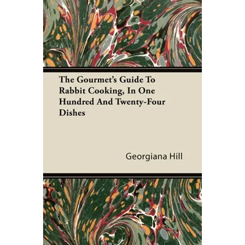 The Gourmet's Guide to Rabbit Cooking, in One Hundred and Twenty-Four Dishes