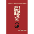 Don't Make Beats Like Me: 24 Powerful Laws To Guide You Towards Success As A Music Producer