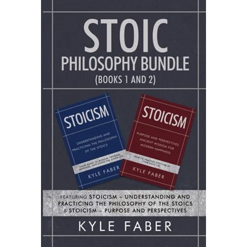 Stoic Philosophy Bundle (Books 1 and 2): Featuring Stoicism - Understanding and Practicing the Philosophy of the Stoics & Stoicism - Purpose and Persp