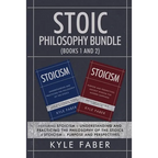 Stoic Philosophy Bundle (Books 1 and 2): Featuring Stoicism - Understanding and Practicing the Philosophy of the Stoics & Stoicism - Purpose and Persp - Paperback