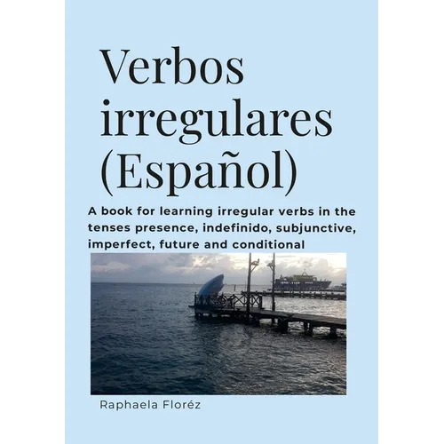 Verbos irregulares (Español): A book for learning verbs in the tenses presence, indefinido, subjective, imperfect, future and conditional