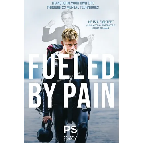 Fueled By Pain: Transform Your Own Life Through 23 Mental Techniques